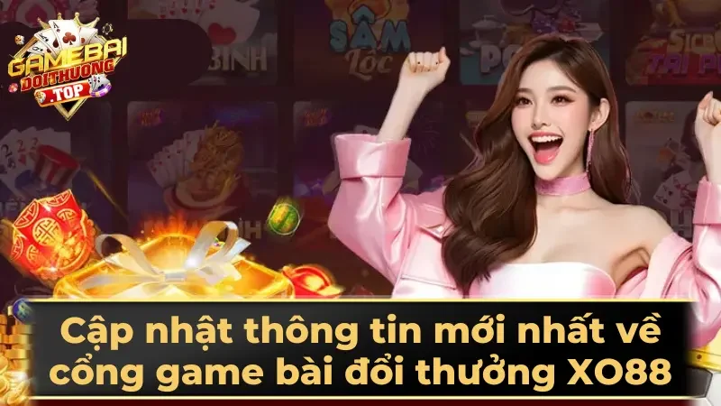 Cập nhật thông tin mới nhất về cổng game bài đổi thưởng XO88