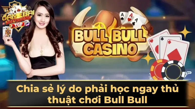 Chia sẻ lý do phải học ngay thủ thuật chơi Bull Bull
