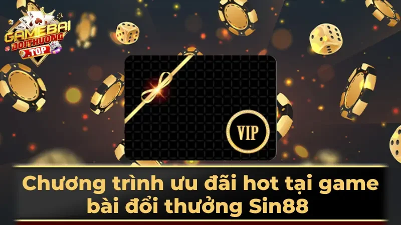 Chương trình ưu đãi hot tại game bài đổi thưởng Sin88