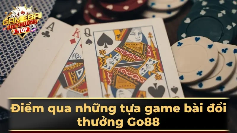 Điểm qua những tựa game bài đổi thưởng Go88