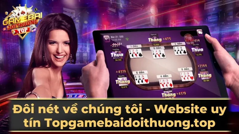 Đôi nét về chúng tôi - Website uy tín Topgamebaidoithuong.top