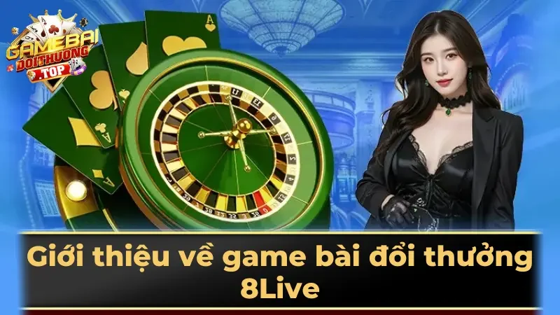 Giới thiệu về game bài đổi thưởng 8Live