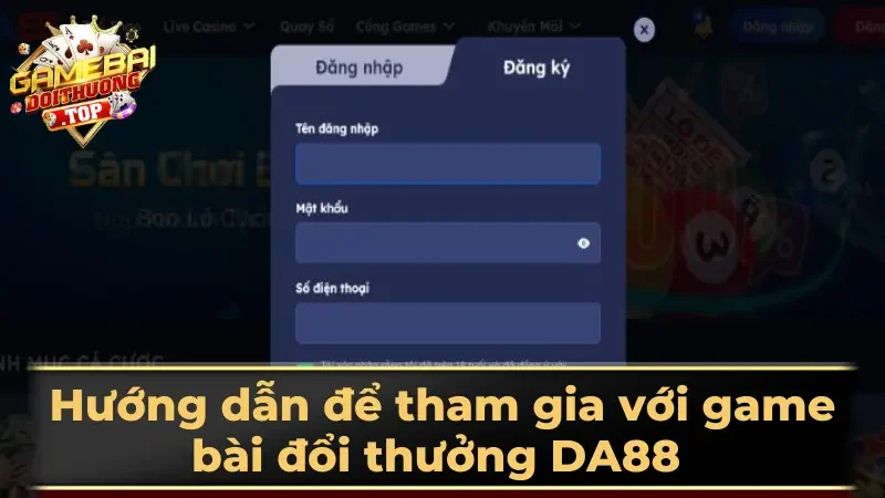 Hướng dẫn để tham gia với game bài đổi thưởng DA88