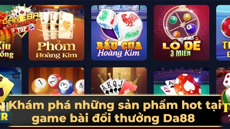 Khám phá những sản phẩm hot tại game bài đổi thưởng Da88