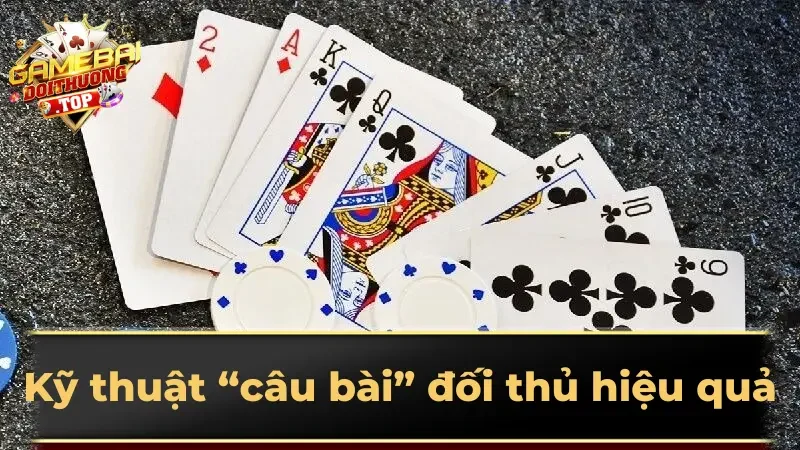 Kỹ thuật “câu bài” đối thủ hiệu quả