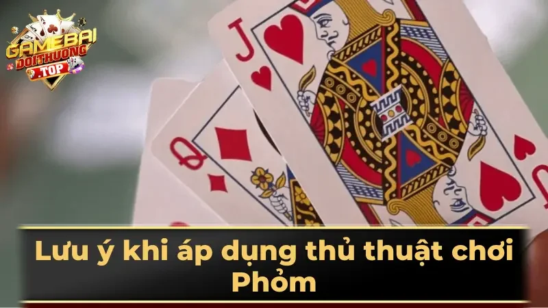 Lưu ý khi áp dụng thủ thuật chơi Phỏm