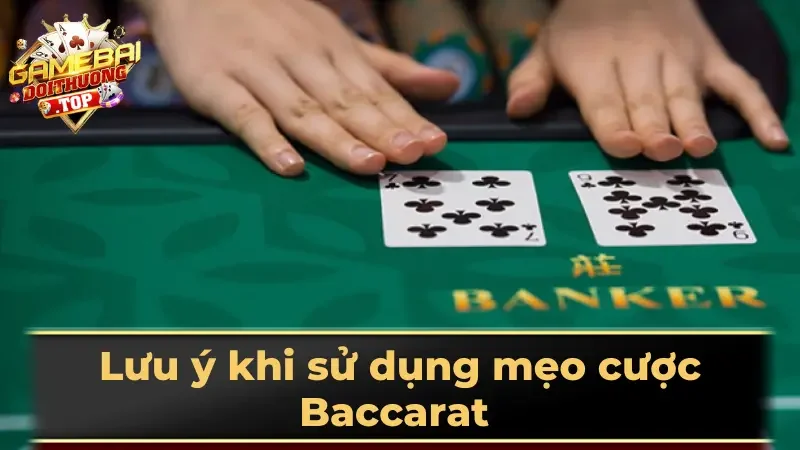 Lưu ý khi sử dụng mẹo cược Baccarat