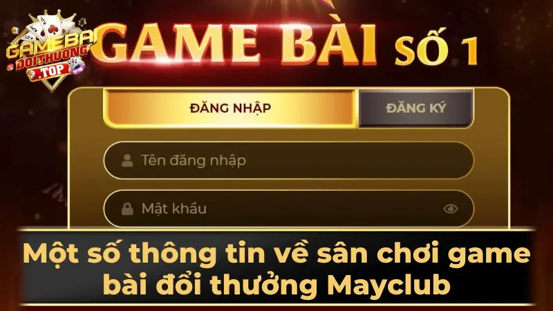 Một số thông tin về sân chơi game bài đổi thưởng Mayclub
