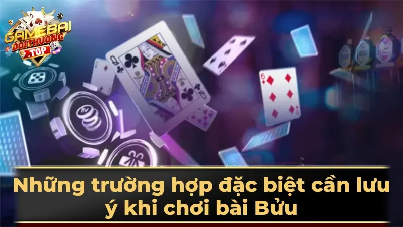 Những trường hợp đặc biệt cần lưu ý khi chơi bài Bửu