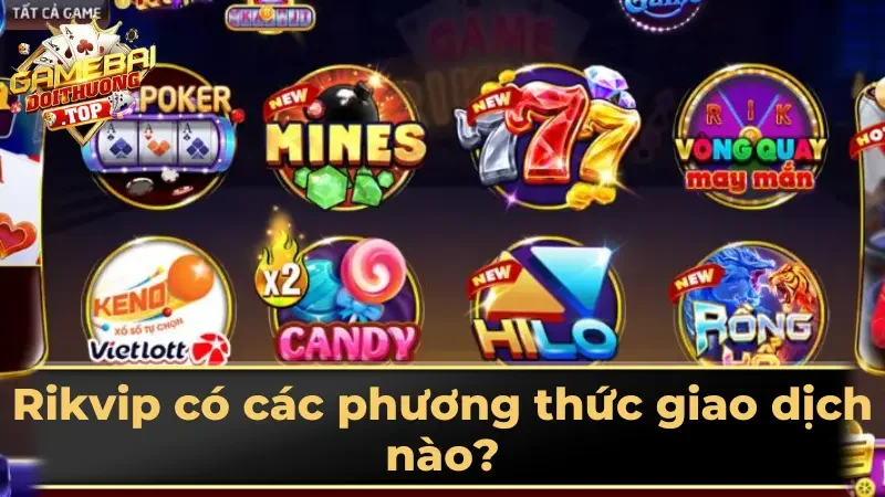 Rikvip có các phương thức giao dịch nào?