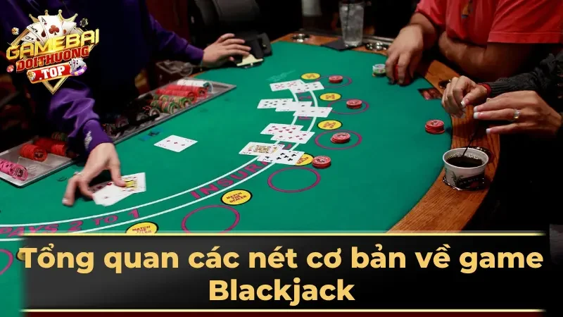 Tổng quan các nét cơ bản về game Blackjack
