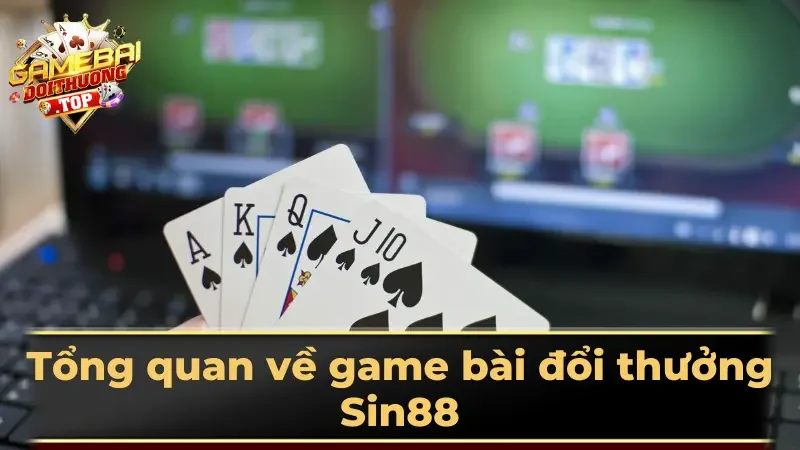 Tổng quan về game bài đổi thưởng Sin88