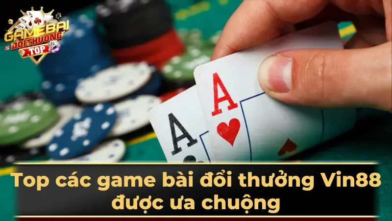 Top các game bài đổi thưởng Vin88 được ưa chuộng